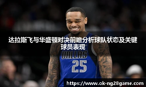 达拉斯飞与华盛顿对决前瞻分析球队状态及关键球员表现